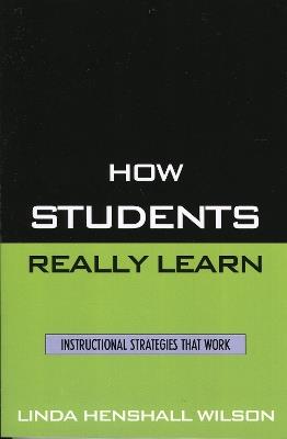 How Students Really Learn: Instructional Strategies That Work - Linda Henshall Wilson - cover