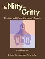 The Nitty-Gritty Classroom and Behavior Management Resource: Strategies, Reproducibles, and Tips for Teachers