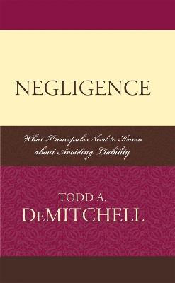 Negligence: What Principals Need to Know About Avoiding Liability - Todd A. DeMitchell - cover