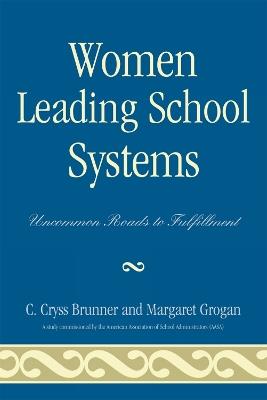 Women Leading School Systems: Uncommon Roads to Fulfillment - Cryss C. Brunner,Margaret Grogan - cover