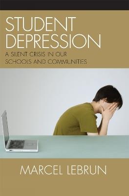 Student Depression: A Silent Crisis in Our Schools and Communities - Marcel Lebrun - cover