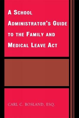 A School Administrator's Guide to the Family and Medical Leave Act - Carl C. Bosland - cover