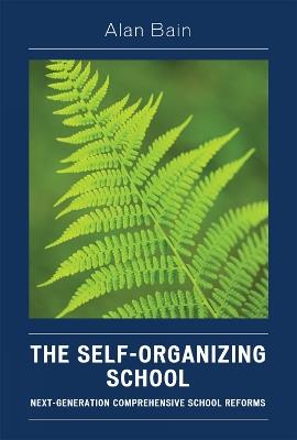 The Self-Organizing School: Next-Generation Comprehensive School Reforms - Alan Bain - cover