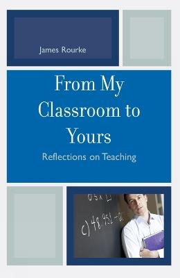 From My Classroom to Yours: Reflections on Teaching - James Rourke - cover