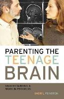 Parenting the Teenage Brain: Understanding a Work in Progress