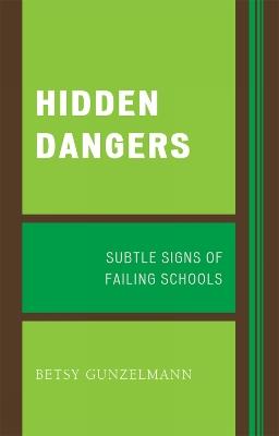 Hidden Dangers: Subtle Signs of Failing Schools - Betsy Gunzelmann - cover