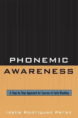 Phonemic Awareness: A Step by Step Approach for Success in Early Reading - Idalia Rodriguez Perez - cover