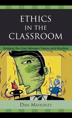 Ethics in the Classroom: Bridging the Gap Between Theory and Practice - Dan Mahoney - cover