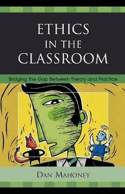 Ethics in the Classroom: Bridging the Gap Between Theory and Practice - Dan Mahoney - cover