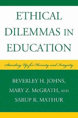 Ethical Dilemmas in Education: Standing Up for Honesty and Integrity - Beverley H. Johns,Mary Z. McGrath,Sarup R. Mathur - cover