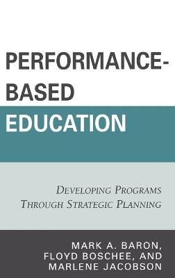 Performance-Based Education: Developing Programs through Strategic Planning - Mark A. Baron,Floyd Boschee,Marlene Jacobson - cover