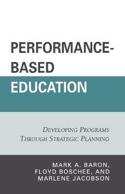 Performance-Based Education: Developing Programs through Strategic Planning - Mark A. Baron,Floyd Boschee,Marlene Jacobson - cover