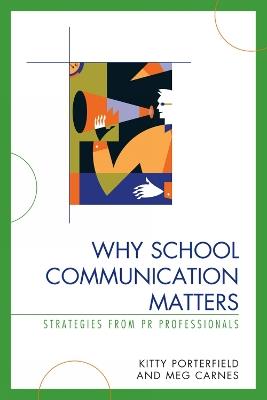 Why School Communication Matters: Strategies From PR Professionals - Kitty Porterfield,Meg Carnes - cover