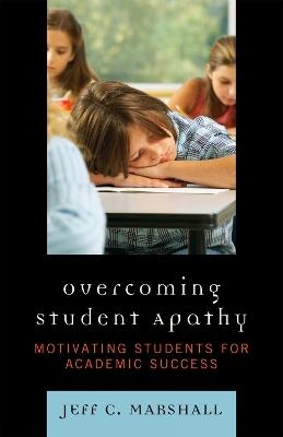 Overcoming Student Apathy: Motivating Students for Academic Success - Jeff C. Marshall - cover