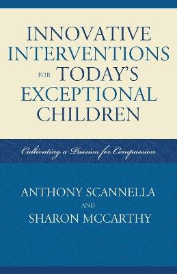 Innovative Interventions for Today's Exceptional Children: Cultivating a Passion for Compassion - Anthony Scannella,Sharon McCarthy - cover
