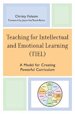 Teaching for Intellectual and Emotional Learning (TIEL): A Model for Creating Powerful Curriculum - Christy Folsom - cover