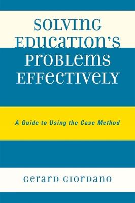 Solving Education's Problems Effectively: A Guide to Using the Case Method - Gerard Giordano - cover