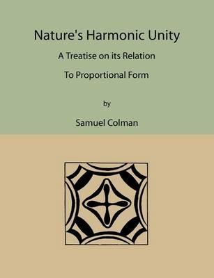 Nature's Harmonic Unity: A Treatise on Its Relation to Proportional Form - Samuel Colman - cover