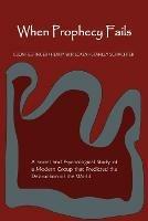 When Prophecy Fails: A Social and Psychological Study of a Modern Group That Predicted the Destruction of the World