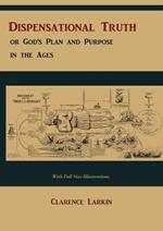 Dispensational Truth [With Full Size Illustrations], or God's Plan and Purpose in the Ages