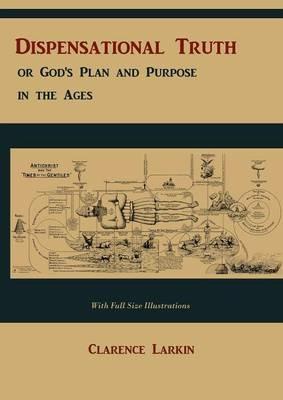 Dispensational Truth [With Full Size Illustrations], or God's Plan and Purpose in the Ages - Clarence Larkin - cover