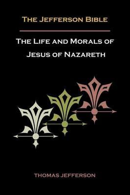 Jefferson Bible, or the Life and Morals of Jesus of Nazareth - Thomas Jefferson - cover