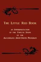 The Little Red Book: An Interpretation of the Twelve Steps of the Alcoholics Anonymous Program