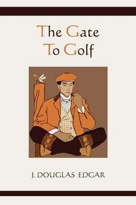 The Gate to Golf - James Douglas Edgar - cover