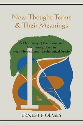New Thought Terms & Their Meanings: A Dictionary of the Terms and Commonly Used in Metaphysical and Psychological Study - Ernest Holmes - cover