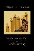 World Commodities & World Currency - Benjamin Graham - cover