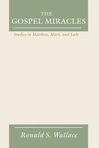 Gospel Miracles: Studies in Matthew, Mark, and Luke - Ronald Wallace - cover