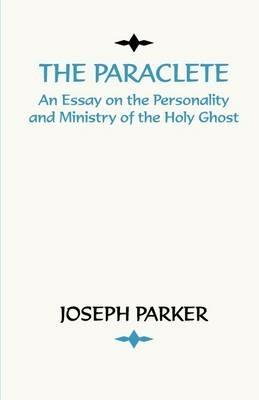 Paraclete: An Essay on the Personality and Ministry of the Holy Ghost - Joseph Parker - cover