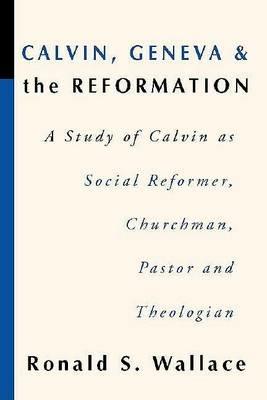 Calvin, Geneva and the Reformation - Ronald S. Wallace - cover