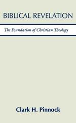 Biblical Revelation: The Foundation of Christian Theology