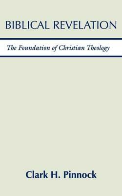 Biblical Revelation: The Foundation of Christian Theology - Clark H. Pinnock - cover