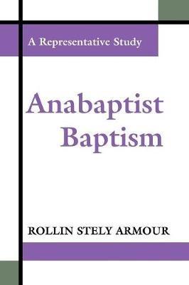 Anabaptist Baptism: A Representative Study - Rollin Stely Armour - cover