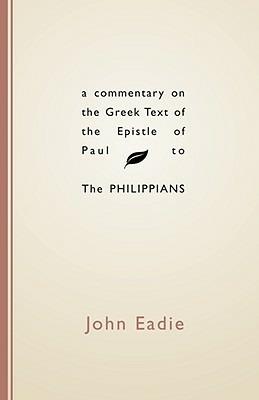 Commentary on the Greek Text of the Epistle of Paul to the Philippians - John Eadie - cover
