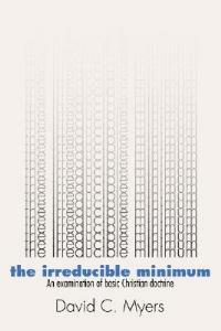 Irreducible Minimum: An Examination of Basic Christian Doctrine - David C. Myers - cover