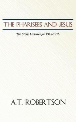 Pharisees and Jesus: The Stone Lectures for 1915-1916 - A. T. Robertson - cover