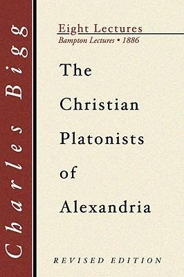 Christian Platonists of Alexandria: Being the Bampton Lectures of the Year 1886 - Charles Bigg - cover