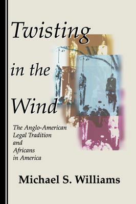 Twisting in the Wind: The Anglo-American Legal Tradition and Africans in America - Michael S. Williams - cover