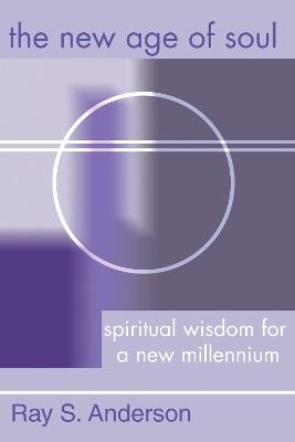 The New Age of Soul: Spiritual Wisdom for a New Millennium - Ray S Anderson - cover