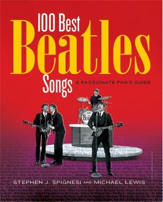 100 Best Beatles Songs: A Passionate Fan's Guide - Michael Lewis,Stephen J. Spignesi - cover
