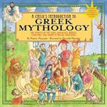 A Child's Introduction To Greek Mythology: The Stories of the Gods, Goddesses, Heroes, Monsters, and Other Mythical Creatures