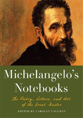 Michaelangelo's Notebooks: The Poetry, Letters and Art of the Great Master - Carolyn Vaughan - cover