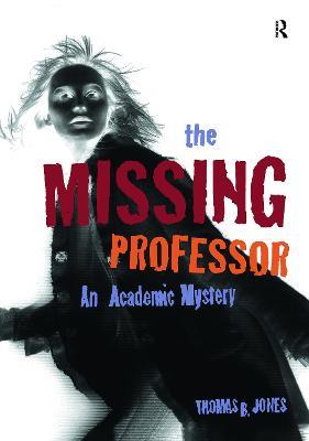 The Missing Professor: An Academic Mystery / Informal Case Studies / Discussion Stories for Faculty Development, New Faculty Orientation and Campus Conversations - Thomas B. Jones - cover