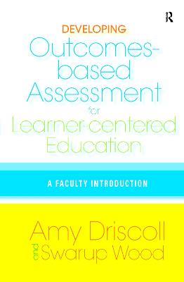 Developing Outcomes-Based Assessment for Learner-Centered Education: A Faculty Introduction - Amy Driscoll,Swarup Wood - cover