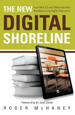 The New Digital Shoreline: How Web 2.0 and Millennials Are Revolutionizing Higher Education - Roger McHaney - cover