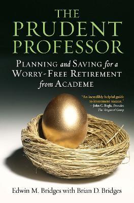 The Prudent Professor: Planning and Saving for a Worry-Free Retirement from Academe - Edwin M. Bridges,Brian D. Bridges - cover