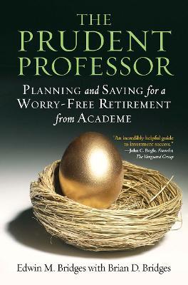 The Prudent Professor: Planning and Saving for a Worry-Free Retirement from Academe - Edwin M. Bridges,Brian D. Bridges - cover
